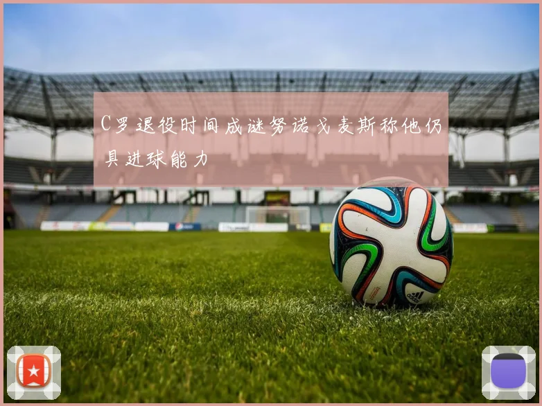 C罗退役时间成谜努诺戈麦斯称他仍具进球能力