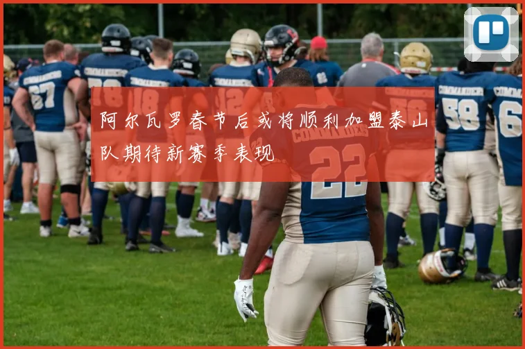 阿尔瓦罗春节后或将顺利加盟泰山队期待新赛季表现