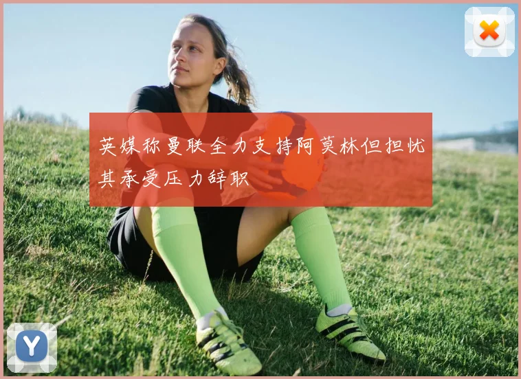 英媒称曼联全力支持阿莫林但担忧其承受压力辞职